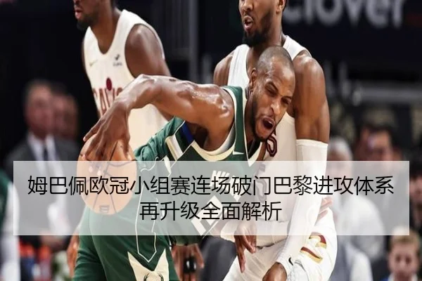 姆巴佩欧冠小组赛连场破门巴黎进攻体系再升级全面解析 | EONSPORTS
